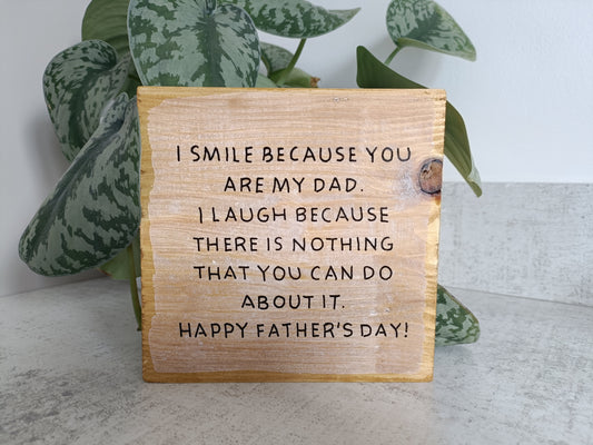 I smile because you are my dad I laugh because there is nothing that you can do about it