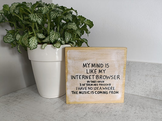 My mind is like my internet browser....