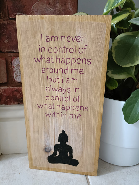 I am never in control of what happens around me but i am always in control of what happens within me