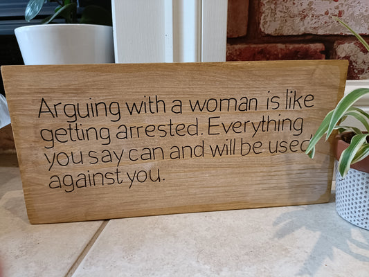 Arguing with a woman is like being arrested. Everything you say can and will be used against you