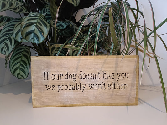 If our dog doesn't like you we probably won't either