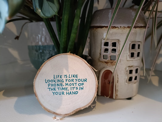 Life is like looking for your phone, most of the time, it's in your hand