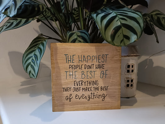 The happiest people don't have the best of everything. They just make the best of everything