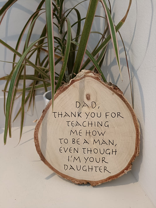 Dad, thank you for teaching me how to be a man, even though I'm your daughter. Large log slice